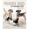 Pedigree Dogs In Needle Felt - Search Press Books