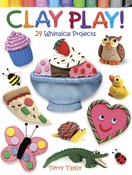 Clay Play! 24 Whimsical Projects - Dover Publications