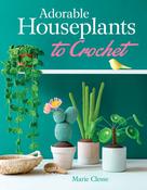 Adorable Houseplants To Crochet - Dover Publications
