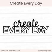 Create Every Day - Digital Cut File - ACOT