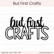 But First Crafts - Digital Cut File - ACOT