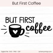 But First Coffee - Digital Cut File - ACOT