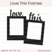 Love This Frames - Digital Cut File - ACOT