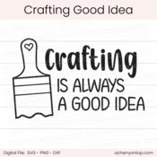Crafting Is Always A Good Idea - Digital Cut File - ACOT
