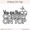 You Are The Cherry On Top - Digital Cut File - ACOT