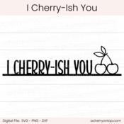 I Cherry-Ish You - Digital Cut File - ACOT